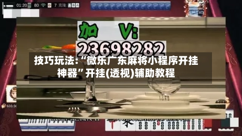 技巧玩法:“微乐广东麻将小程序开挂神器”开挂(透视)辅助教程-第1张图片