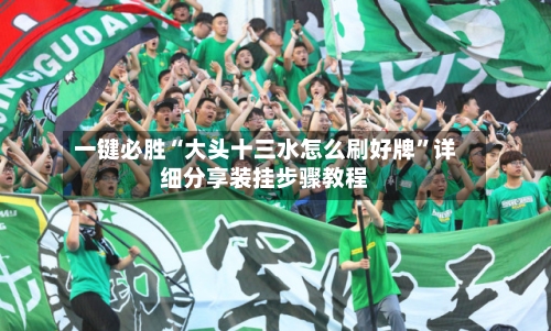 一键必胜“大头十三水怎么刷好牌”详细分享装挂步骤教程-第1张图片