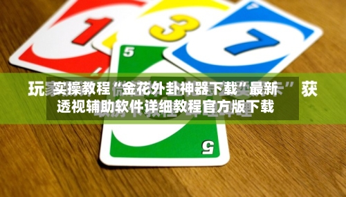实操教程“金花外卦神器下载”最新透视辅助软件详细教程官方版下载-第3张图片