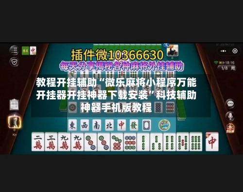 教程开挂辅助“微乐麻将小程序万能开挂器开挂神器下载安装	”科技辅助神器手机版教程-第1张图片