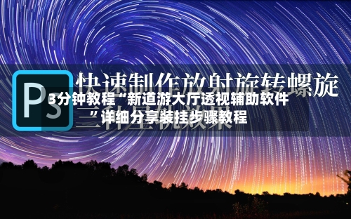 3分钟教程“新道游大厅透视辅助软件”详细分享装挂步骤教程-第2张图片