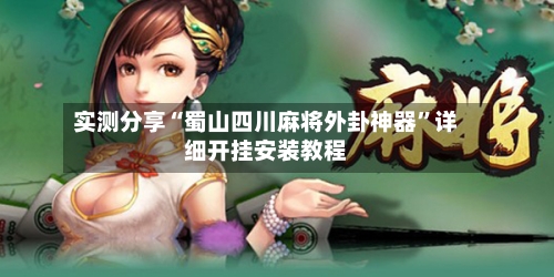 实测分享“蜀山四川麻将外卦神器	”详细开挂安装教程-第1张图片