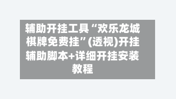 辅助开挂工具“欢乐龙城棋牌免费挂”(透视)开挂辅助脚本+详细开挂安装教程-第3张图片