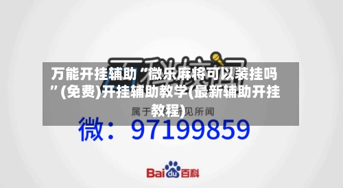 万能开挂辅助“微乐麻将可以装挂吗	”(免费)开挂辅助教学(最新辅助开挂教程)-第1张图片
