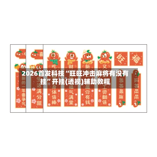 2026首发科技“旺旺冲击麻将有没有挂”开挂(透视)辅助教程-第1张图片