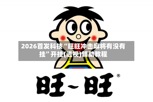 2026首发科技“旺旺冲击麻将有没有挂	”开挂(透视)辅助教程-第2张图片