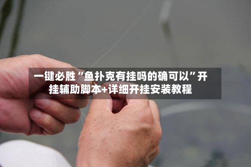 一键必胜“鱼扑克有挂吗的确可以	”开挂辅助脚本+详细开挂安装教程-第1张图片