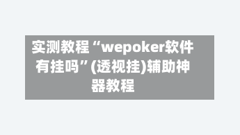 实测教程“wepoker软件有挂吗”(透视挂)辅助神器教程-第3张图片