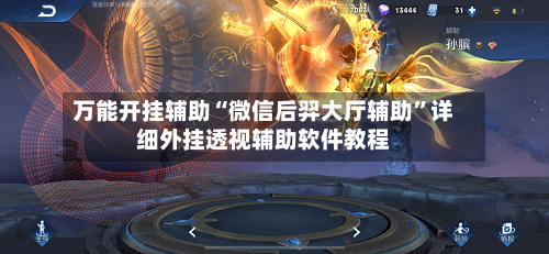 万能开挂辅助“微信后羿大厅辅助”详细外挂透视辅助软件教程-第1张图片