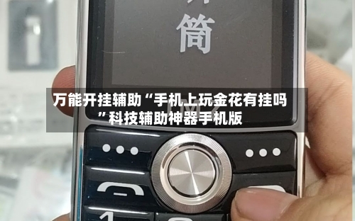 万能开挂辅助“手机上玩金花有挂吗”科技辅助神器手机版-第1张图片