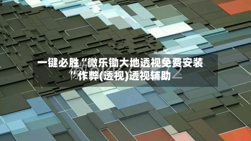 一键必胜“微乐锄大地透视免费安装	”作弊(透视)透视辅助-第2张图片