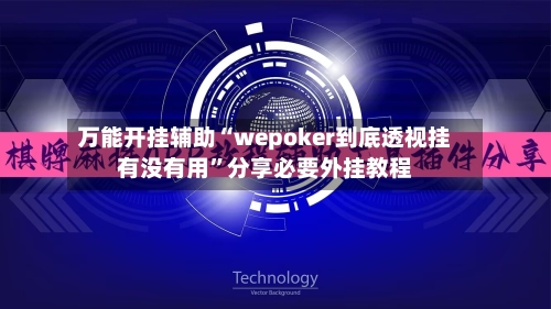 万能开挂辅助“wepoker到底透视挂有没有用	”分享必要外挂教程-第1张图片