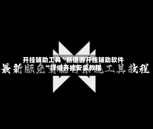 开挂辅助工具“新道游开挂辅助软件	”详细开挂安装教程-第1张图片