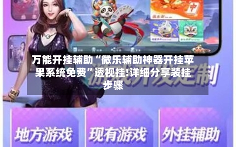 万能开挂辅助“微乐辅助神器开挂苹果系统免费	”透视挂!详细分享装挂步骤-第2张图片