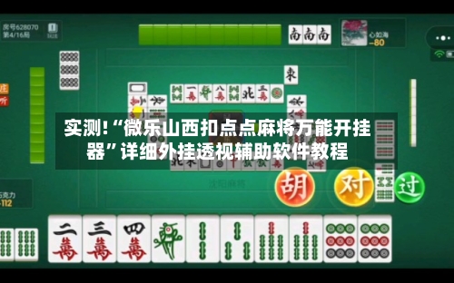 实测!“微乐山西扣点点麻将万能开挂器	”详细外挂透视辅助软件教程-第1张图片