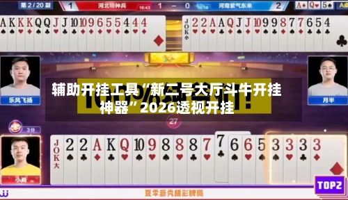 辅助开挂工具“新二号大厅斗牛开挂神器”2026透视开挂-第1张图片