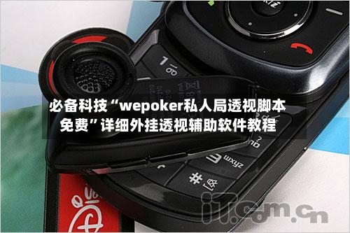 必备科技“wepoker私人局透视脚本免费”详细外挂透视辅助软件教程-第1张图片