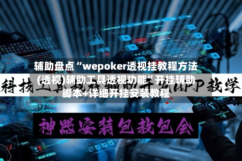 辅助盘点“wepoker透视挂教程方法(透视)辅助工具透视功能”开挂辅助脚本+详细开挂安装教程-第1张图片