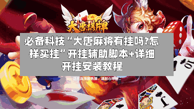 必备科技“大唐麻将有挂吗?怎样买挂”开挂辅助脚本+详细开挂安装教程-第3张图片