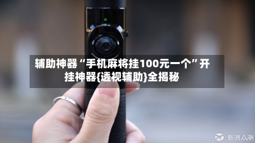 辅助神器“手机麻将挂100元一个	”开挂神器{透视辅助}全揭秘-第1张图片