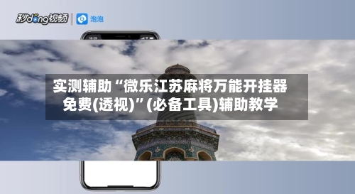 实测辅助“微乐江苏麻将万能开挂器免费(透视)”(必备工具)辅助教学-第3张图片