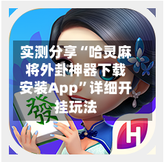 实测分享“哈灵麻将外卦神器下载安装App”详细开挂玩法-第1张图片