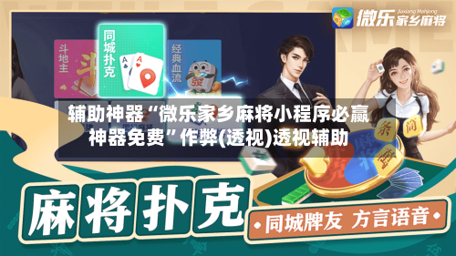 辅助神器“微乐家乡麻将小程序必赢神器免费	”作弊(透视)透视辅助-第1张图片