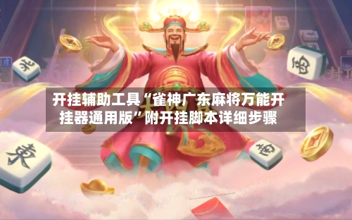 开挂辅助工具“雀神广东麻将万能开挂器通用版	”附开挂脚本详细步骤-第1张图片
