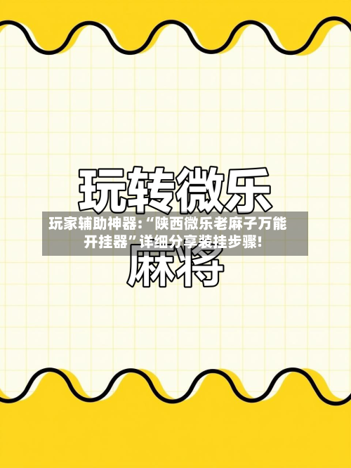 玩家辅助神器:“陕西微乐老麻子万能开挂器	”详细分享装挂步骤!-第2张图片