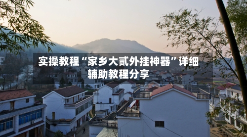 实操教程“家乡大贰外挂神器	”详细辅助教程分享-第1张图片