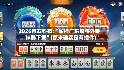 2026首发科技:“雀神广东麻将外卦神器下载	”(原来确实是有插件)-第1张图片