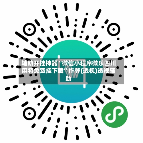 辅助开挂神器“微信小程序微乐四川麻将免费挂下载”作弊(透视)透视辅助-第3张图片