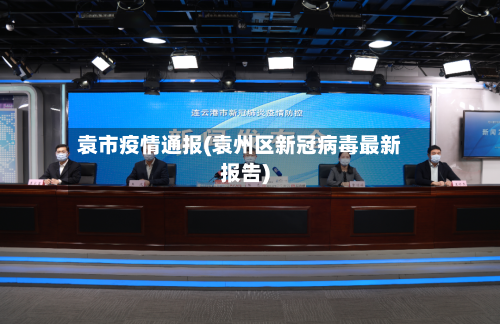 袁市疫情通报(袁州区新冠病毒最新报告)-第2张图片