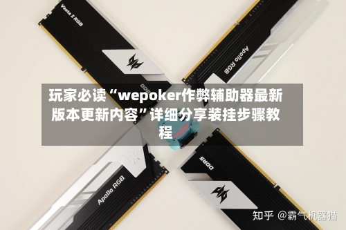 玩家必读“wepoker作弊辅助器最新版本更新内容	”详细分享装挂步骤教程-第1张图片