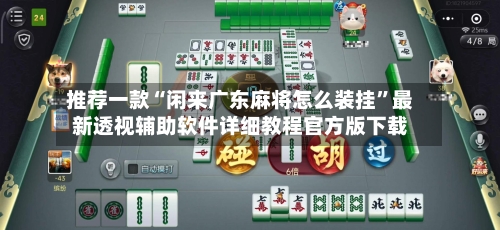 推荐一款“闲来广东麻将怎么装挂”最新透视辅助软件详细教程官方版下载-第2张图片