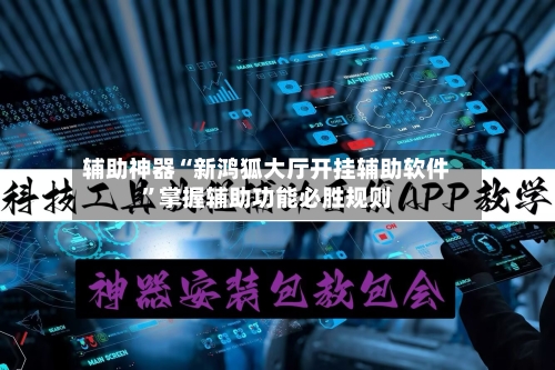 辅助神器“新鸿狐大厅开挂辅助软件”掌握辅助功能必胜规则-第3张图片