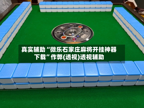 真实辅助“微乐石家庄麻将开挂神器下载”作弊(透视)透视辅助-第2张图片