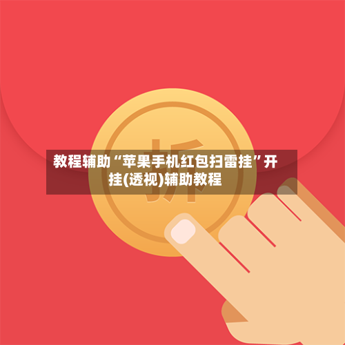 教程辅助“苹果手机红包扫雷挂	”开挂(透视)辅助教程-第1张图片