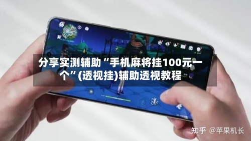 分享实测辅助“手机麻将挂100元一个	”(透视挂)辅助透视教程-第2张图片