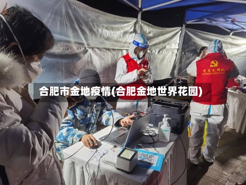 合肥市金地疫情(合肥金地世界花园)-第1张图片