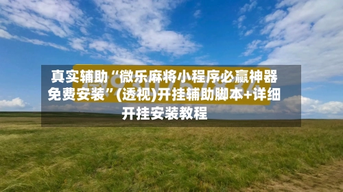 真实辅助“微乐麻将小程序必赢神器免费安装	”(透视)开挂辅助脚本+详细开挂安装教程-第1张图片