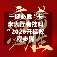 一键必胜“卡米大厅有挂吗”2026开挂教程步骤-第1张图片