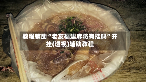 教程辅助“老友福建麻将有挂吗”开挂(透视)辅助教程-第1张图片