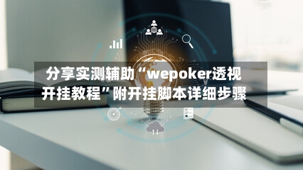 分享实测辅助“wepoker透视开挂教程”附开挂脚本详细步骤-第2张图片