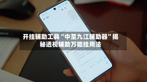 开挂辅助工具“中至九江辅助器”揭秘透视辅助万能挂用法-第1张图片