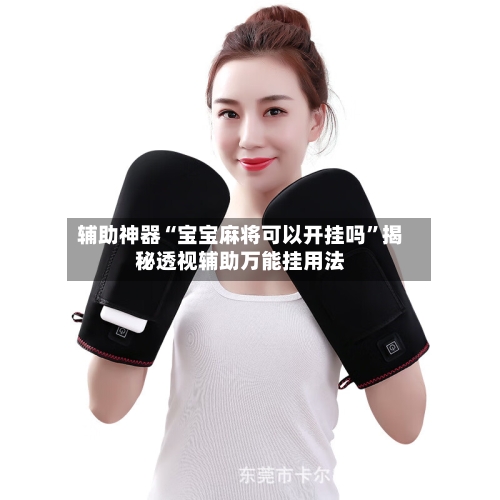 辅助神器“宝宝麻将可以开挂吗	”揭秘透视辅助万能挂用法-第2张图片