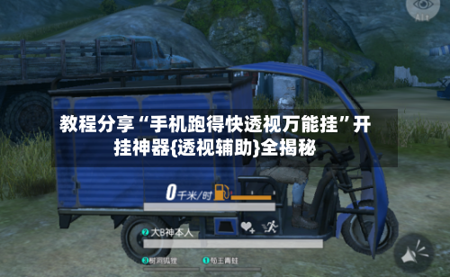 教程分享“手机跑得快透视万能挂	”开挂神器{透视辅助}全揭秘-第2张图片