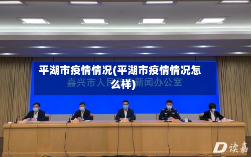 平湖市疫情情况(平湖市疫情情况怎么样)-第1张图片