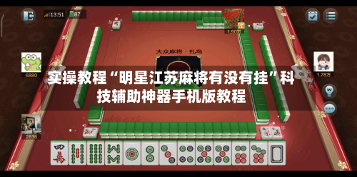 实操教程“明星江苏麻将有没有挂”科技辅助神器手机版教程-第3张图片