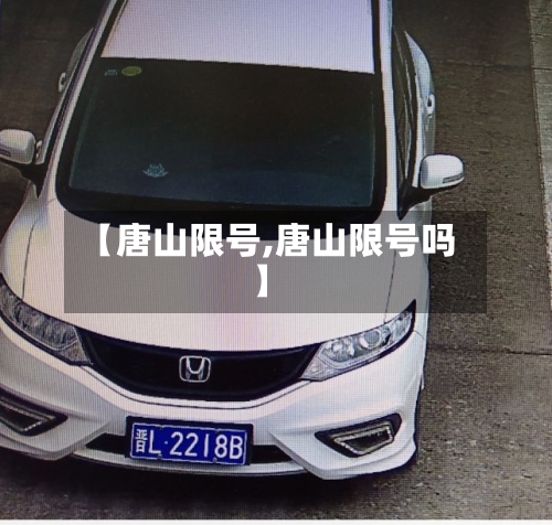 【唐山限号,唐山限号吗】-第2张图片